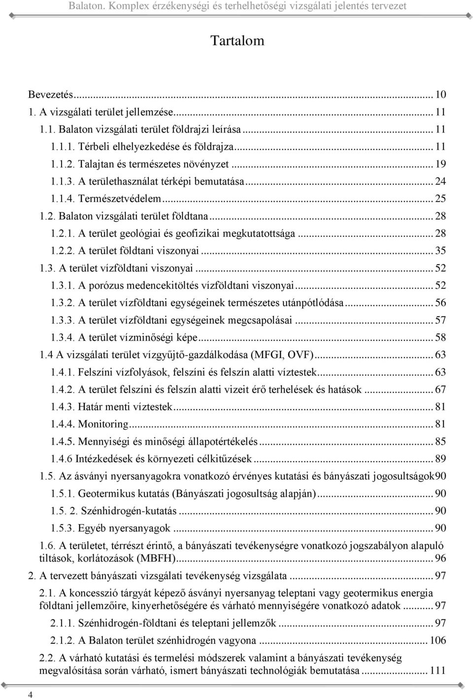 geológiai és geofizikai megkutatottsága 28 122 A terület földtani viszonyai 35 13 A terület vízföldtani viszonyai 52 131 A porózus medencekitöltés vízföldtani viszonyai 52 132 A terület vízföldtani