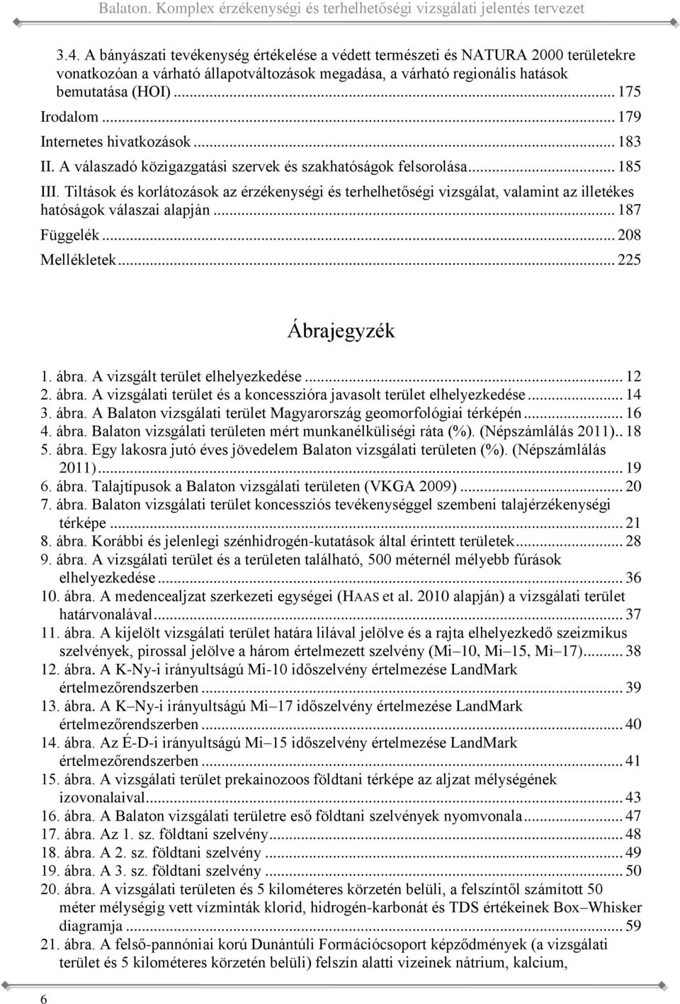 Tiltások és korlátozások az érzékenységi és terhelhetőségi vizsgálat, valamint az illetékes hatóságok válaszai alapján 187 Függelék 208 Mellékletek 225 6 Ábrajegyzék 1 ábra A vizsgált terület