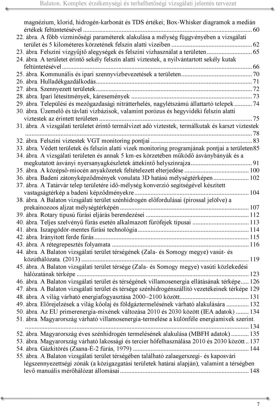 vízhasználat a területen 65 24 ábra A területet érintő sekély felszín alatti víztestek, a nyilvántartott sekély kutak feltüntetésével 66 25 ábra Kommunális és ipari szennyvízbevezetések a területen