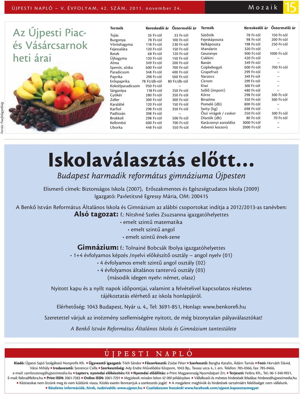 Ft-tól Fejessaláta 120 Ft-tól 150 Ft-tól Retek 68 Ft-tól 120 Ft-tól Újhagyma 120 Ft-tól 150 Ft-tól Alma 349 Ft-tól 200 Ft-tól Spenót, sóska 600 Ft-tól 700 Ft-tól Paradicsom 348 Ft-tól 400 Ft-tól