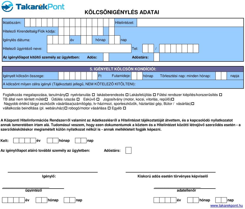 megalapozása, tanulmány nyelvtanulás lakásberendezés Lakásfelújítás Fűtési rendszer kiépítés/korszerűsítés TB által nem térített műtét Üdülés /utazás Esküvő Jogosítvány (motor, kocsi, vitorlás,