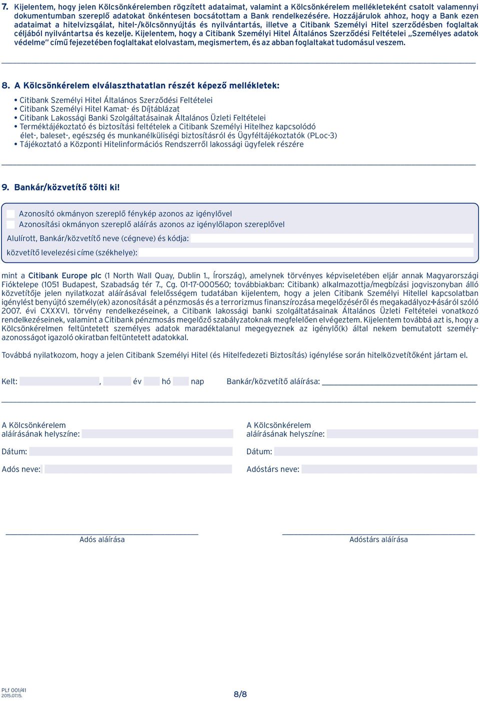 Kijelentem, hoy a Citibank Személyi Hitel Általános Szerződési Feltételei Személyes adatok védelme című fejezetében folaltakat elolvastam, meismertem, és az abban folaltakat tudomásul veszem. 8.