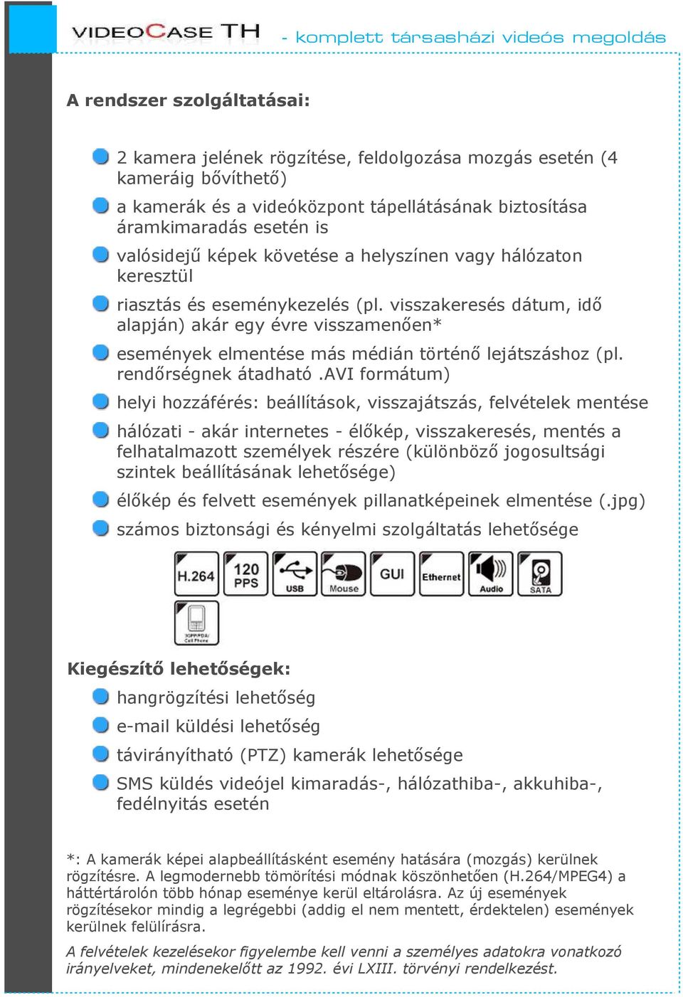 visszakeresés dátum, idő alapján) akár egy évre visszamenően* események elmentése más médián történő lejátszáshoz (pl. rendőrségnek átadható.