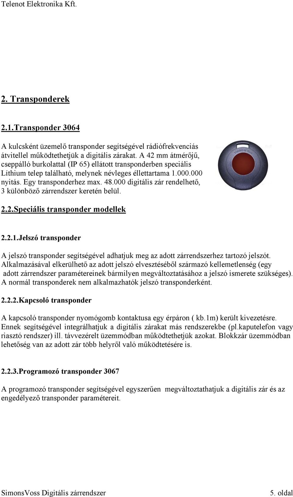 000 digitális zár rendelhető, 3 különböző zárrendszer keretén belül. 2.2.Speciális transponder modellek 2.2.1.