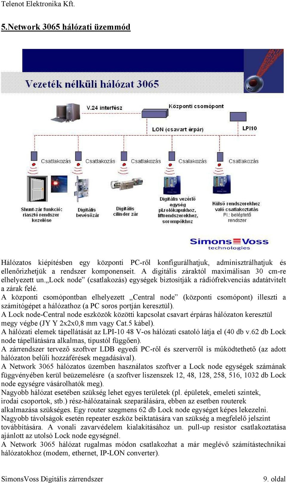 A központi csomópontban elhelyezett Central node (központi csomópont) illeszti a számítógépet a hálózathoz (a PC soros portján keresztül).