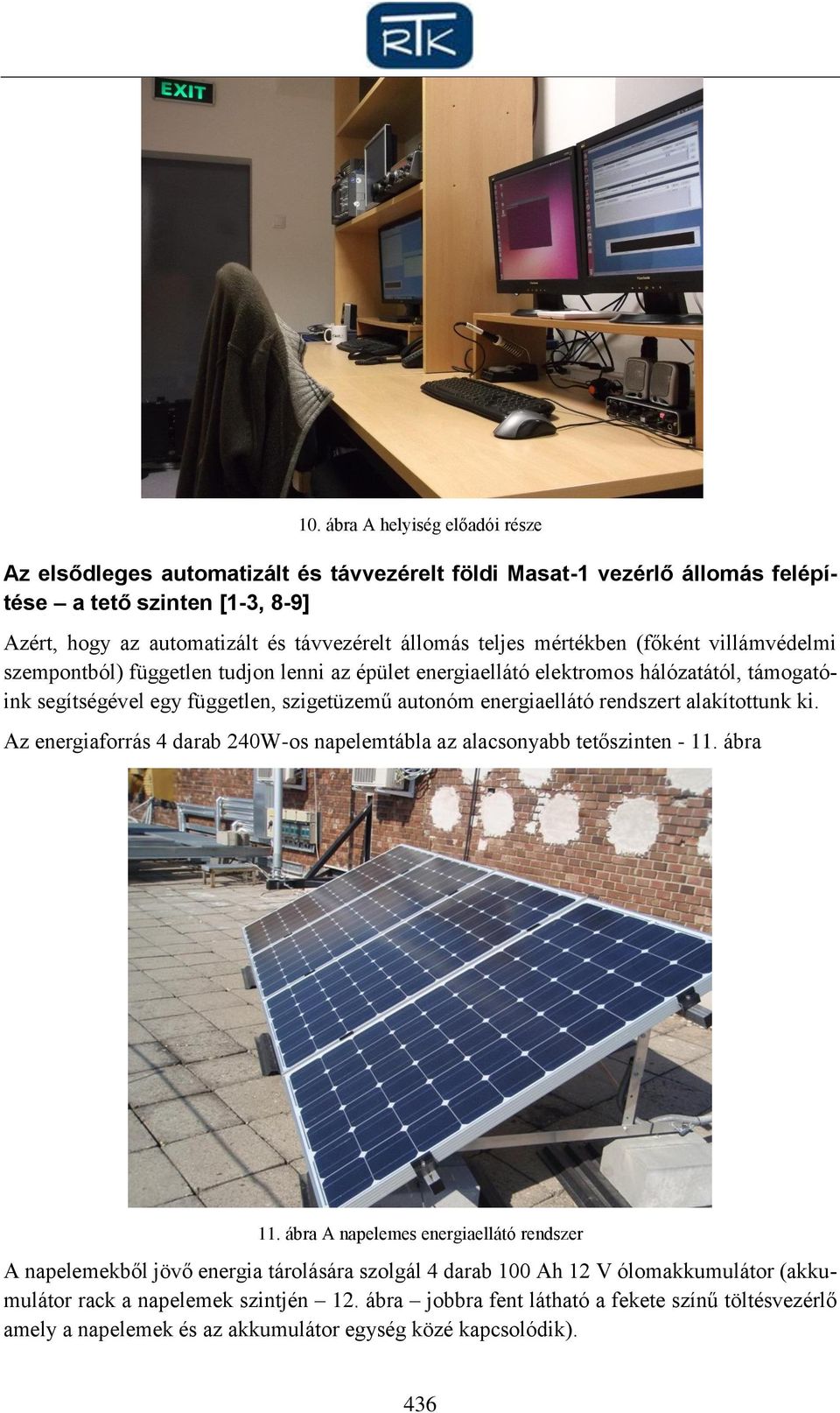 rendszert alakítottunk ki. Az energiaforrás 4 darab 240W-os napelemtábla az alacsonyabb tetőszinten - 11. ábra 11.