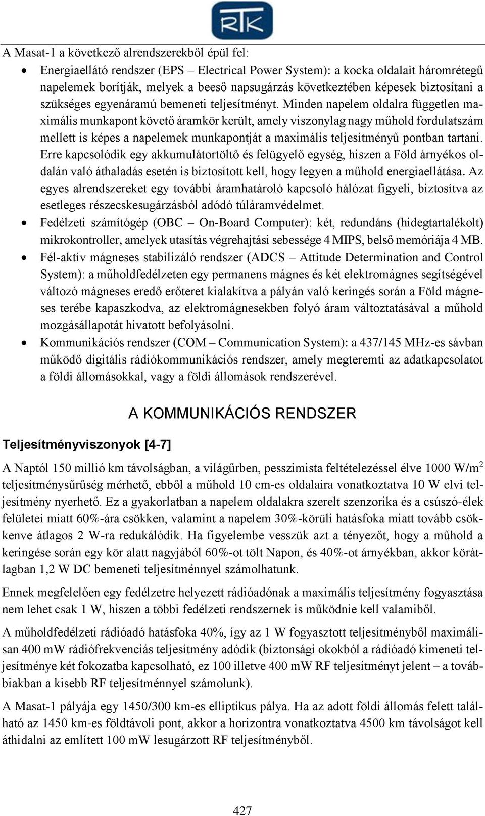 Minden napelem oldalra független maximális munkapont követő áramkör került, amely viszonylag nagy műhold fordulatszám mellett is képes a napelemek munkapontját a maximális teljesítményű pontban