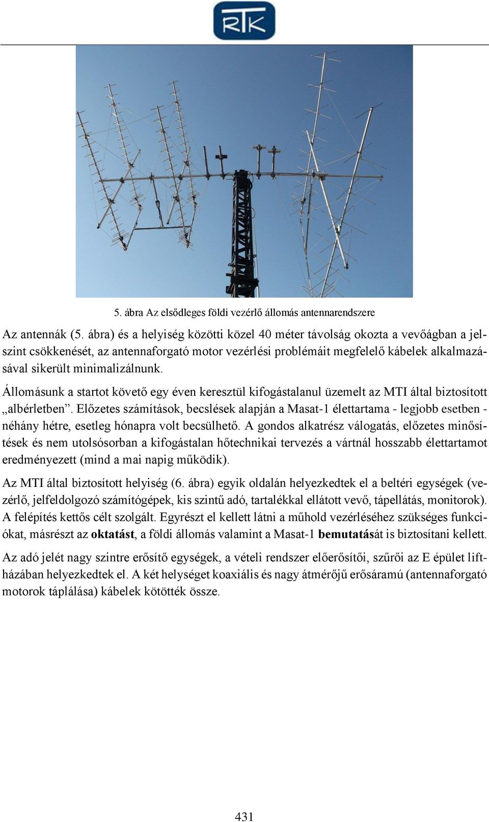 Állomásunk a startot követő egy éven keresztül kifogástalanul üzemelt az MTI által biztosított albérletben.