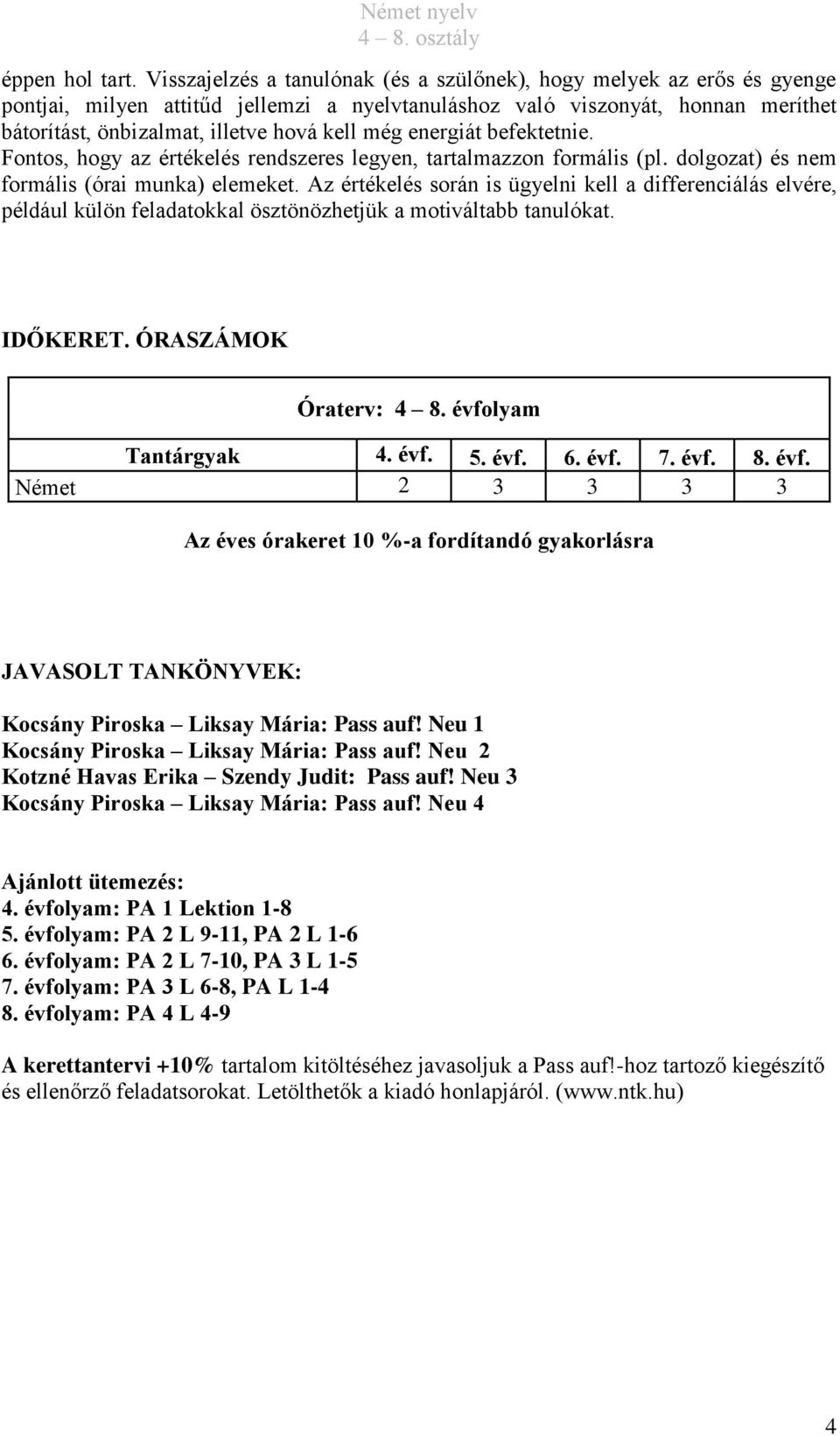 még energiát befektetnie. Fontos, hogy az értékelés rendszeres legyen, tartalmazzon formális (pl. dolgozat) és nem formális (órai munka) elemeket.