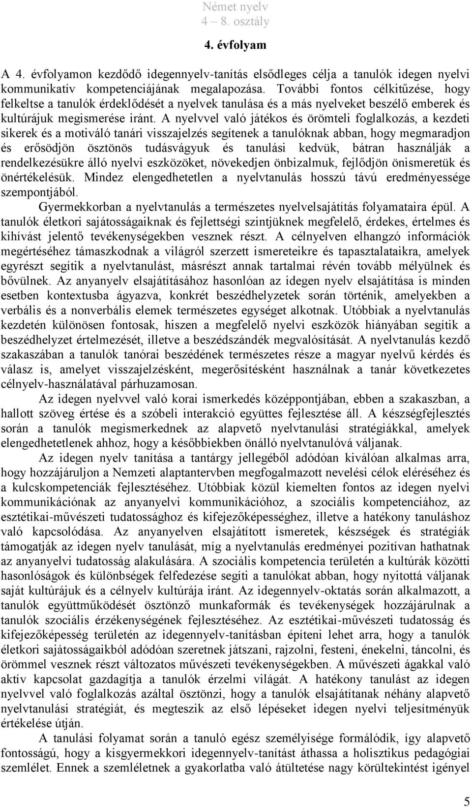 A nyelvvel való játékos és örömteli foglalkozás, a kezdeti sikerek és a motiváló tanári visszajelzés segítenek a tanulóknak abban, hogy megmaradjon és erősödjön ösztönös tudásvágyuk és tanulási