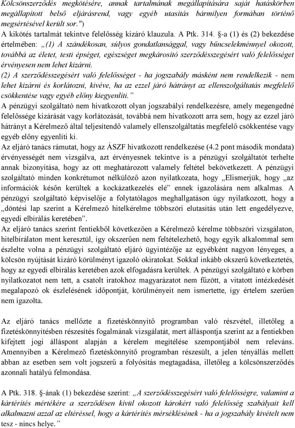 -a (1) és (2) bekezdése értelmében: (1) A szándékosan, súlyos gondatlansággal, vagy bűncselekménnyel okozott, továbbá az életet, testi épséget, egészséget megkárosító szerződésszegésért való