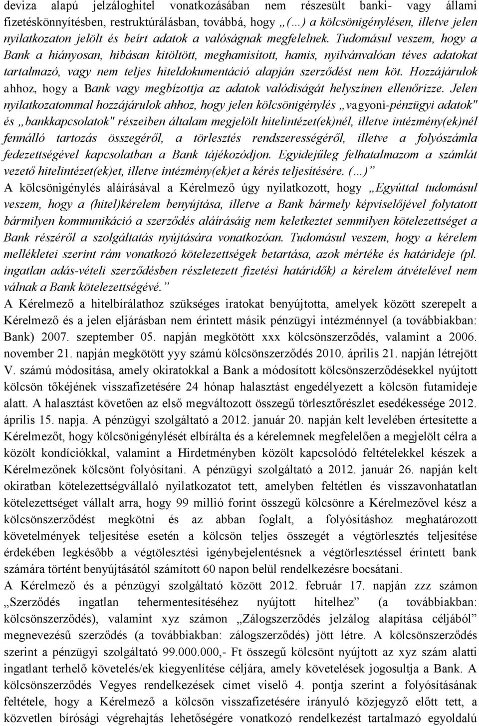 Tudomásul veszem, hogy a Bank a hiányosan, hibásan kitöltött, meghamisított, hamis, nyilvánvalóan téves adatokat tartalmazó, vagy nem teljes hiteldokumentáció alapján szerződést nem köt.