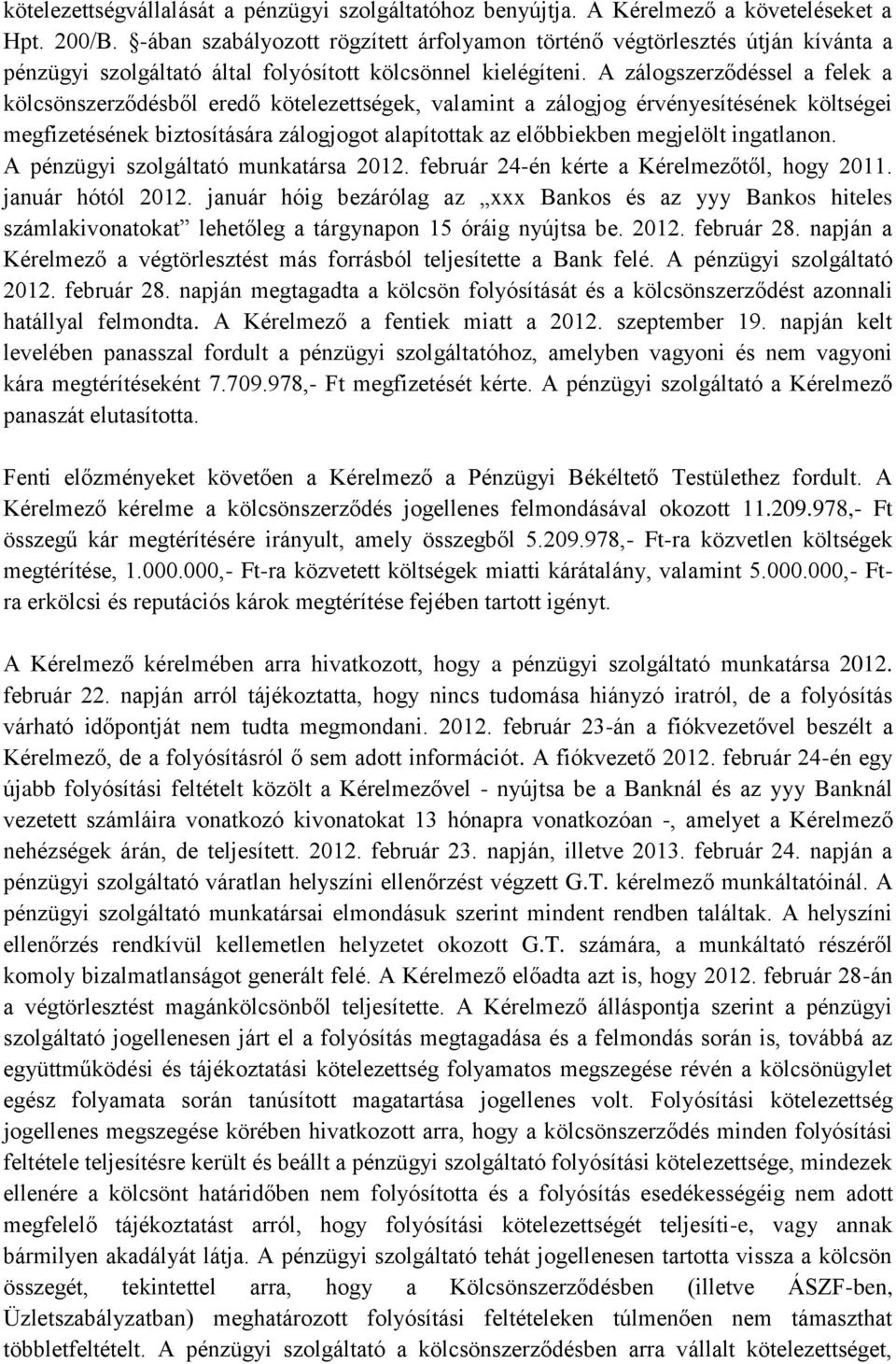 A zálogszerződéssel a felek a kölcsönszerződésből eredő kötelezettségek, valamint a zálogjog érvényesítésének költségei megfizetésének biztosítására zálogjogot alapítottak az előbbiekben megjelölt