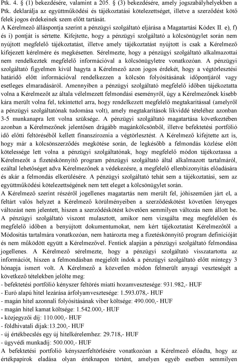 A Kérelmező álláspontja szerint a pénzügyi szolgáltató eljárása a Magatartási Kódex II. e), f) és i) pontját is sértette.