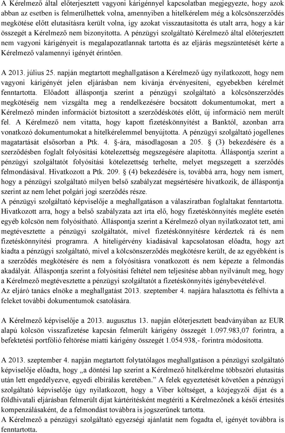 A pénzügyi szolgáltató Kérelmező által előterjesztett nem vagyoni kárigényeit is megalapozatlannak tartotta és az eljárás megszüntetését kérte a Kérelmező valamennyi igényét érintően. A 2013.