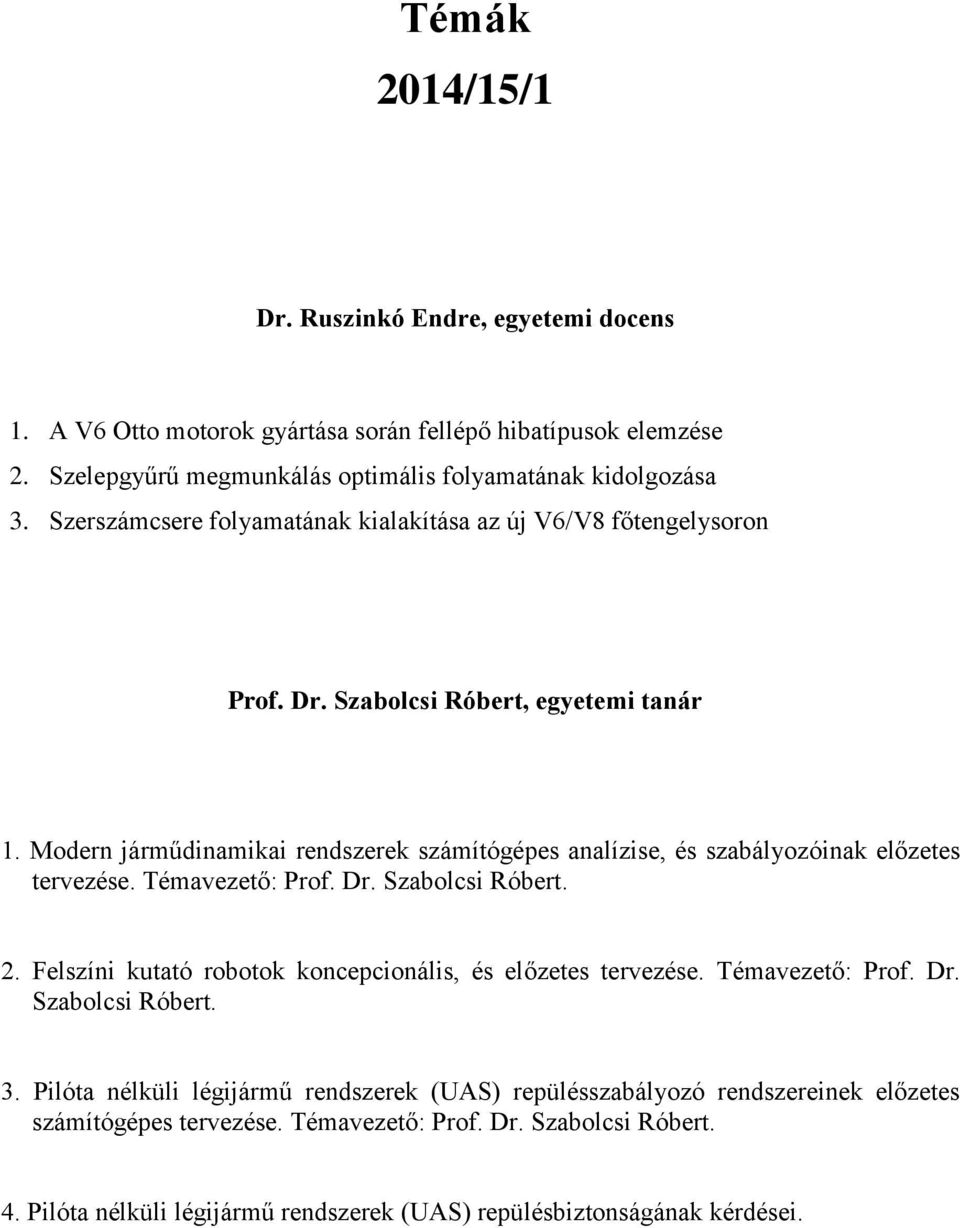 Modern járműdinamikai rendszerek számítógépes analízise, és szabályozóinak előzetes tervezése. Témavezető: Prof. Dr. Szabolcsi Róbert. 2.