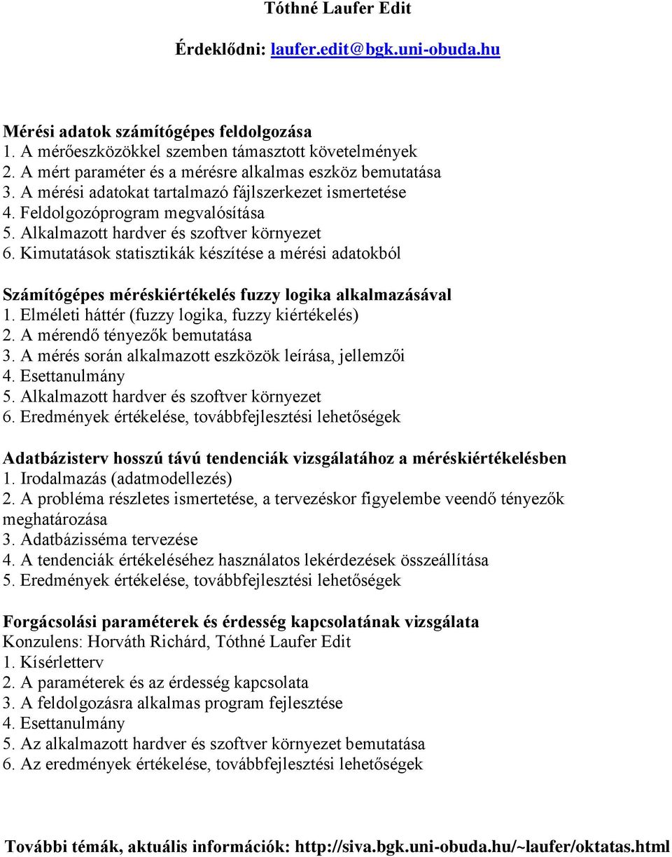 Kimutatások statisztikák készítése a mérési adatokból Számítógépes méréskiértékelés fuzzy logika alkalmazásával 1. Elméleti háttér (fuzzy logika, fuzzy kiértékelés) 2. A mérendő tényezők bemutatása 3.