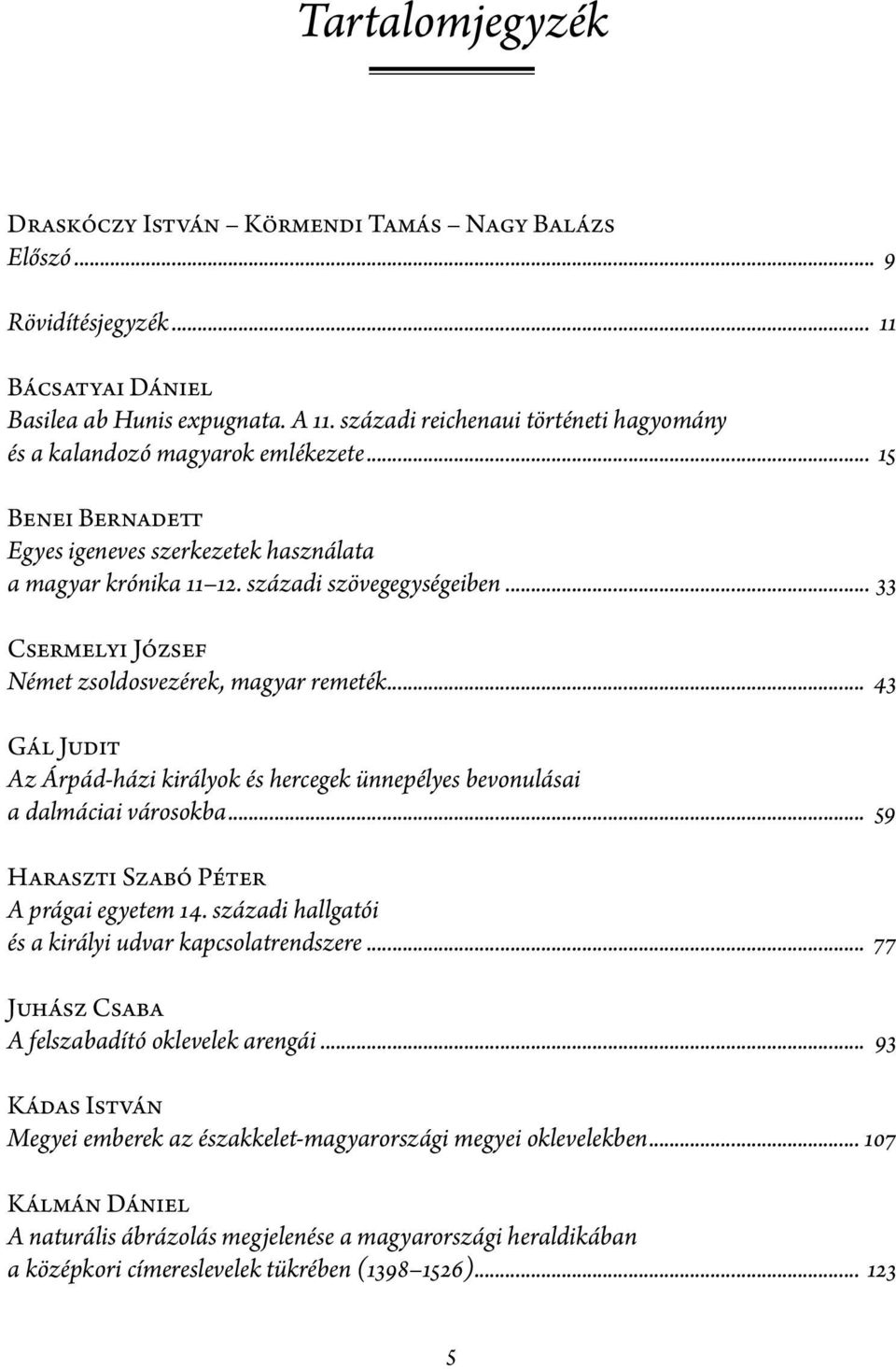 .. 33 Csermelyi József Német zsoldosvezérek, magyar remeték... 43 Gál Judit Az Árpád-házi királyok és hercegek ünnepélyes bevonulásai a dalmáciai városokba.