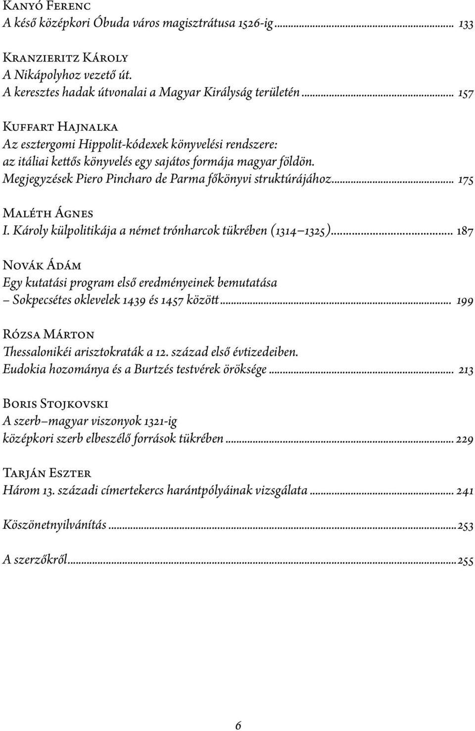 Megjegyzések Piero Pincharo de Parma főkönyvi struktúrájához... 175 Maléth Ágnes I. Károly külpolitikája a német trónharcok tükrében (1314 1325).