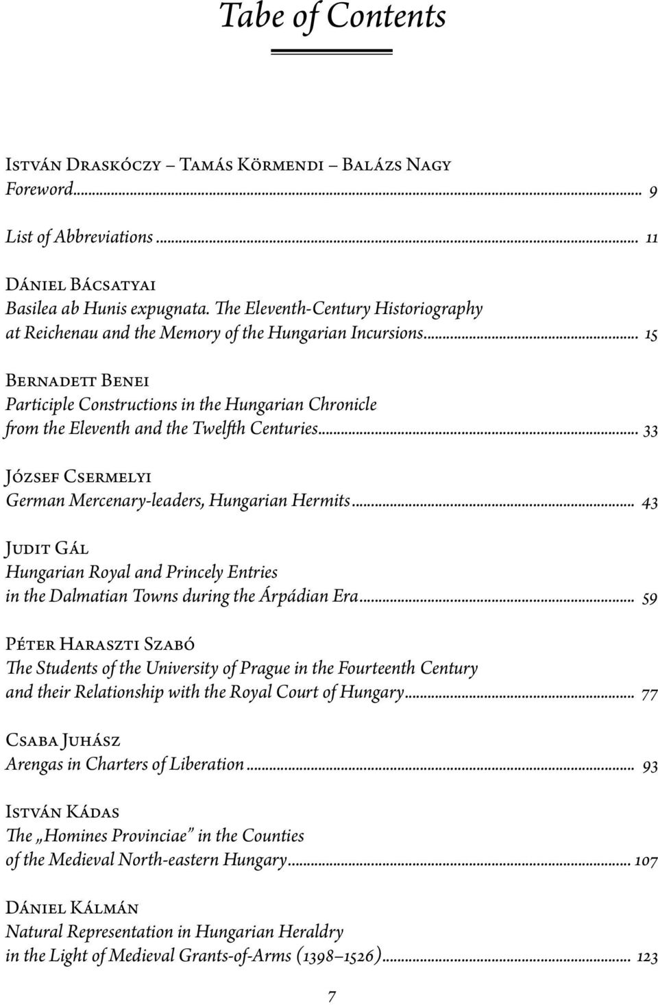 .. 15 Bernadett Benei Participle Constructions in the Hungarian Chronicle from the Eleventh and the Twelfth Centuries... 33 József Csermelyi German Mercenary-leaders, Hungarian Hermits.