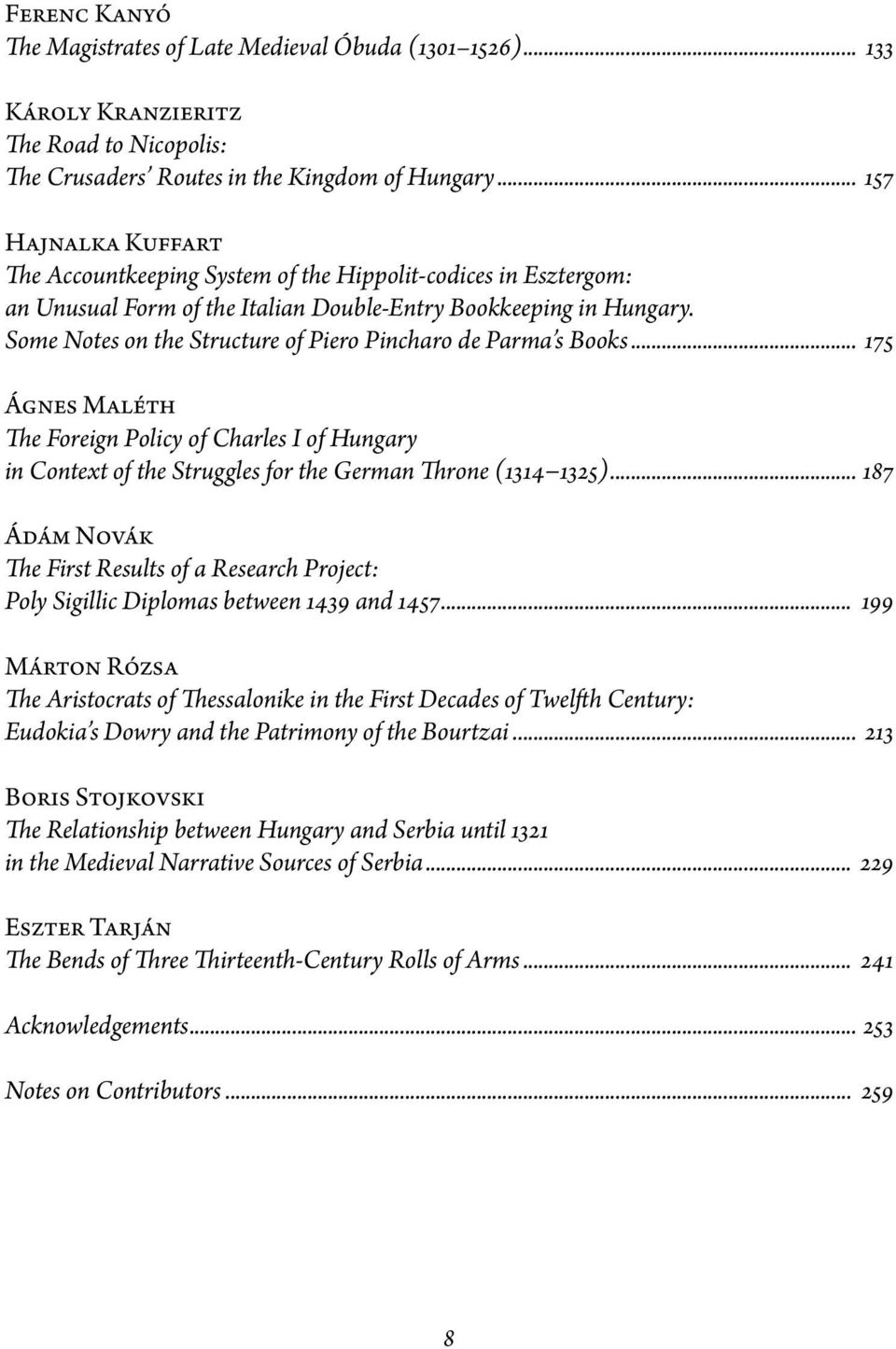 Some Notes on the Structure of Piero Pincharo de Parma s Books... 175 Ágnes Maléth The Foreign Policy of Charles I of Hungary in Context of the Struggles for the German Throne (1314 1325).