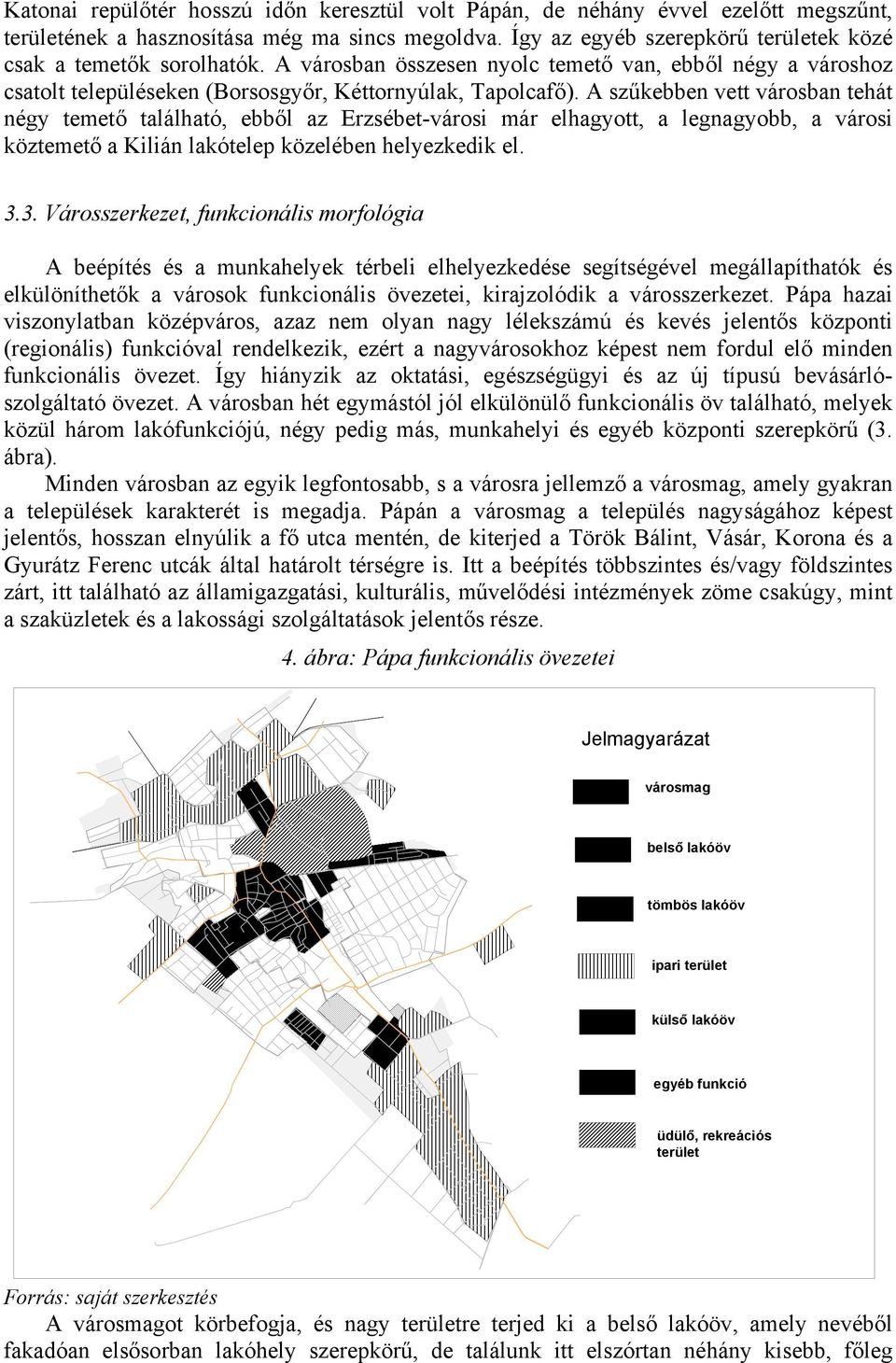 A szűkebben vett városban tehát négy temető található, ebből az Erzsébet-városi már elhagyott, a legnagyobb, a városi köztemető a Kilián lakótelep közelében helyezkedik el. 3.