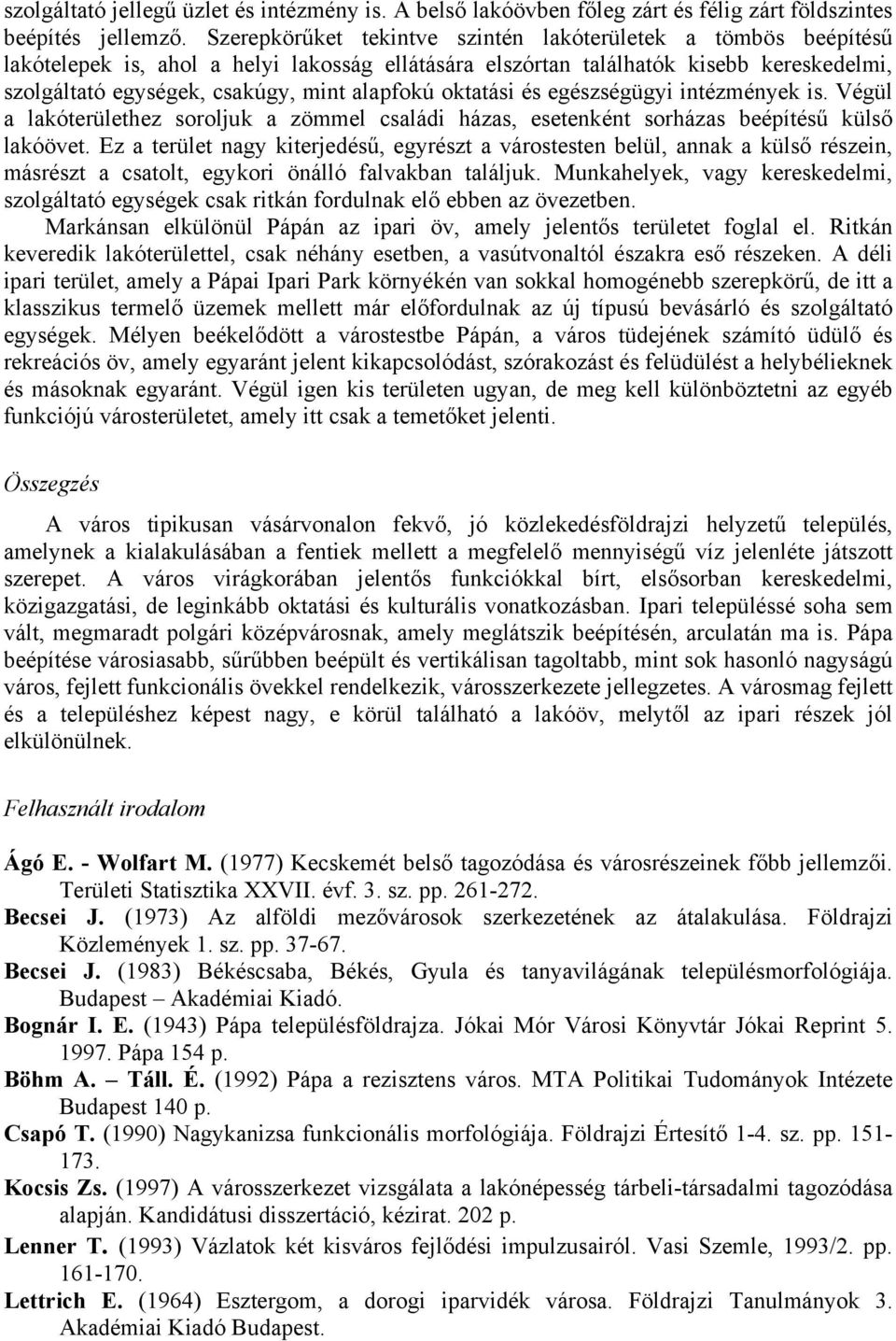 oktatási és egészségügyi intézmények is. Végül a lakóterülethez soroljuk a zömmel családi házas, esetenként sorházas beépítésű külső lakóövet.
