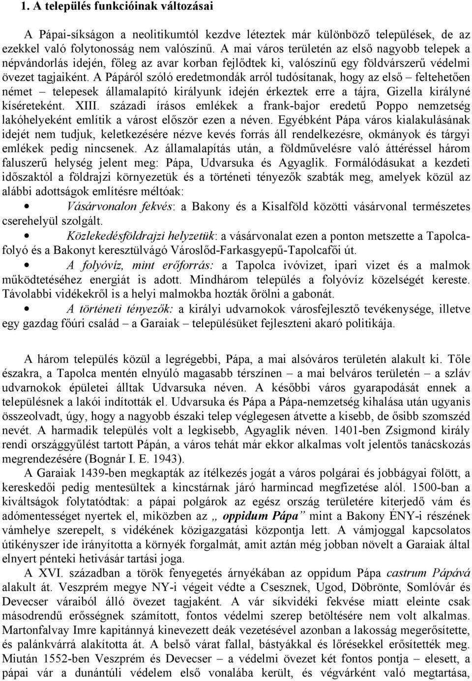 A Pápáról szóló eredetmondák arról tudósítanak, hogy az első feltehetően német telepesek államalapító királyunk idején érkeztek erre a tájra, Gizella királyné kíséreteként. XIII.