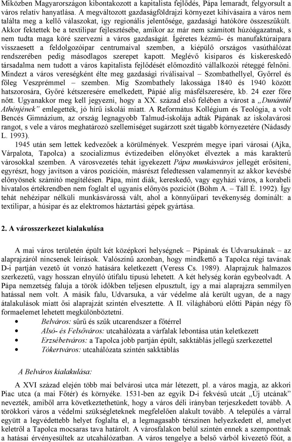 Akkor fektettek be a textilipar fejlesztésébe, amikor az már nem számított húzóágazatnak, s nem tudta maga köré szervezni a város gazdaságát.