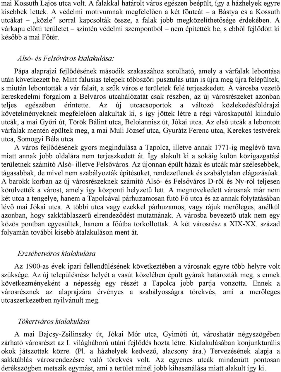 A várkapu előtti területet szintén védelmi szempontból nem építették be, s ebből fejlődött ki később a mai Főtér.