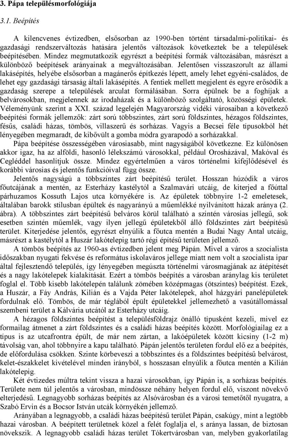 Mindez megmutatkozik egyrészt a beépítési formák változásában, másrészt a különböző beépítések arányainak a megváltozásában.