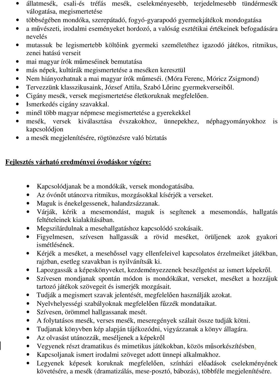 írók mőmeséinek bemutatása más népek, kultúrák megismertetése a meséken keresztül Nem hiányozhatnak a mai magyar írók mőmeséi.