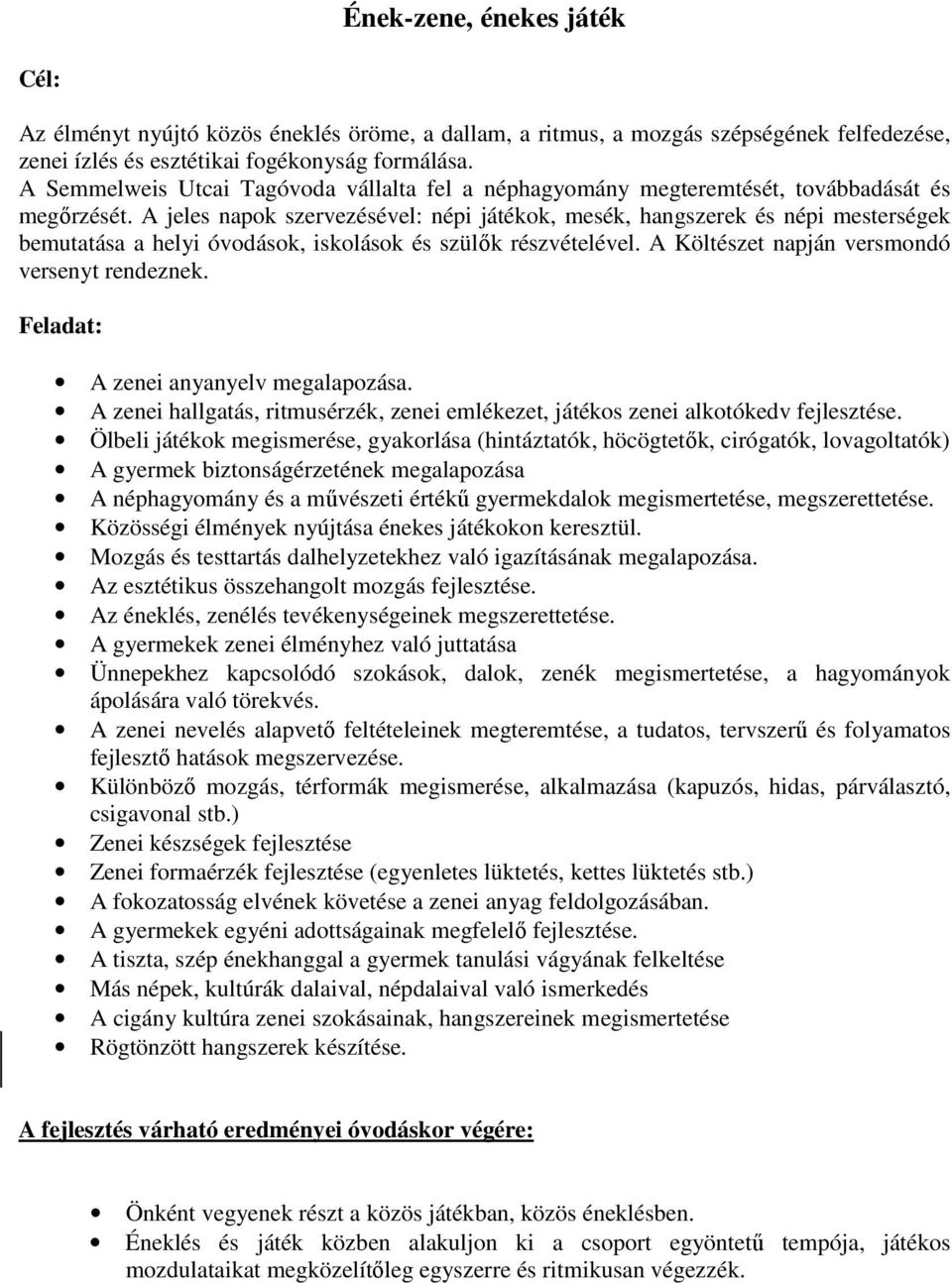 A jeles napok szervezésével: népi játékok, mesék, hangszerek és népi mesterségek bemutatása a helyi óvodások, iskolások és szülık részvételével. A Költészet napján versmondó versenyt rendeznek.