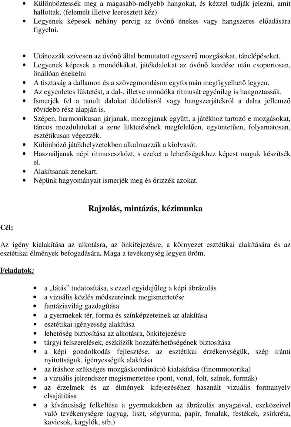 Legyenek képesek a mondókákat, játékdalokat az óvónı kezdése után csoportosan, önállóan énekelni A tisztaság a dallamon és a szövegmondáson egyformán megfigyelhetı legyen.