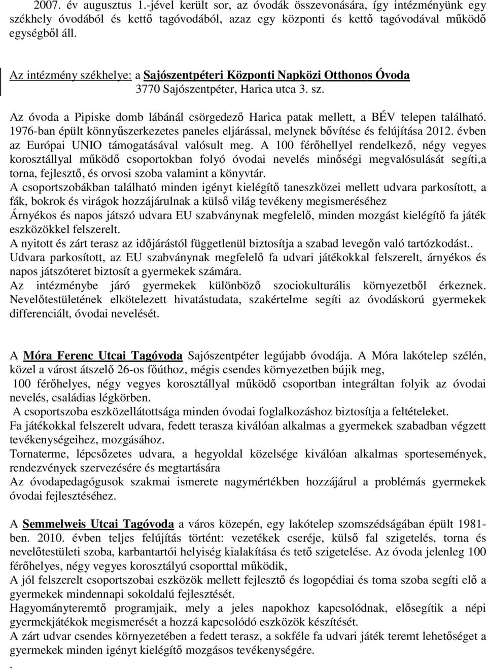 1976-ban épült könnyőszerkezetes paneles eljárással, melynek bıvítése és felújítása 2012. évben az Európai UNIO támogatásával valósult meg.