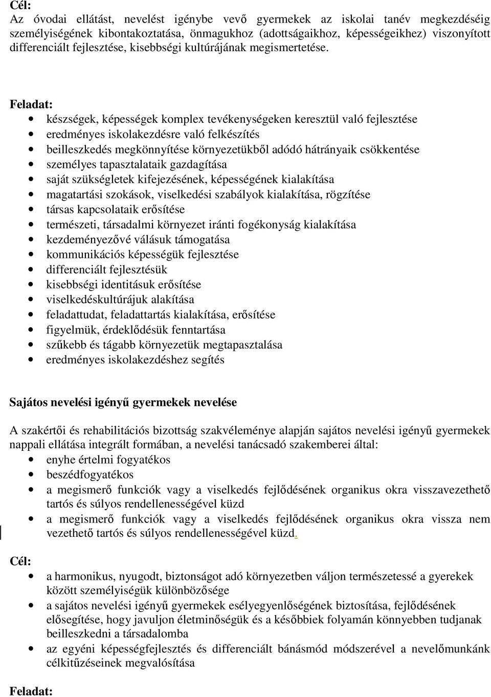 Feladat: készségek, képességek komplex tevékenységeken keresztül való fejlesztése eredményes iskolakezdésre való felkészítés beilleszkedés megkönnyítése környezetükbıl adódó hátrányaik csökkentése