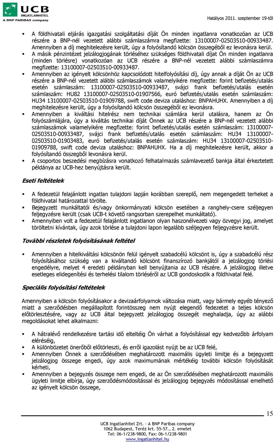 A másik pénzintézet jelzálogjogának törléséhez szükséges földhivatali díjat Ön minden ingatlanra (minden törlésre) vonatkozóan az UCB részére a BNP-nél vezetett alábbi számlaszámra megfizette: