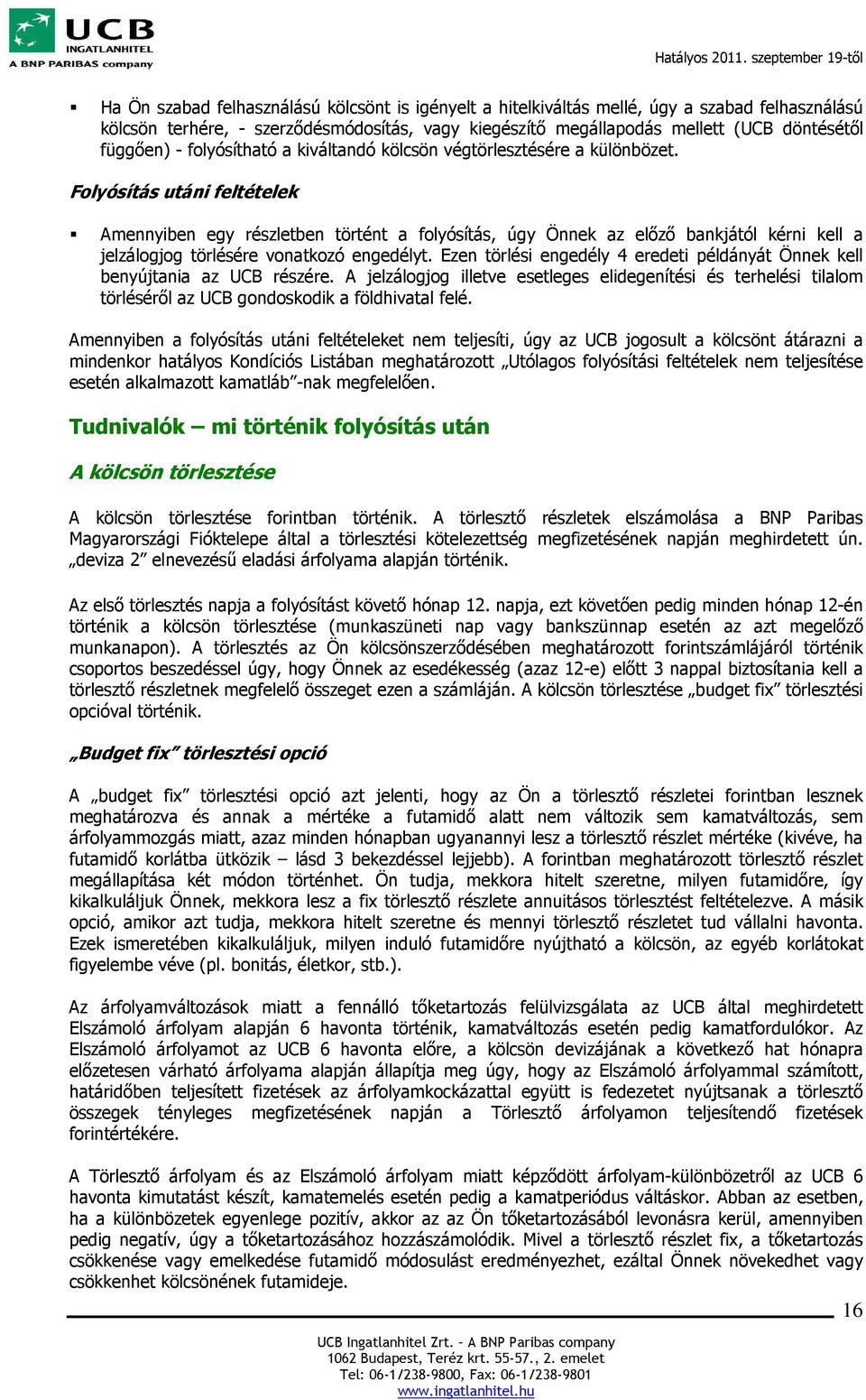 Folyósítás utáni feltételek Amennyiben egy részletben történt a folyósítás, úgy Önnek az előző bankjától kérni kell a jelzálogjog törlésére vonatkozó engedélyt.