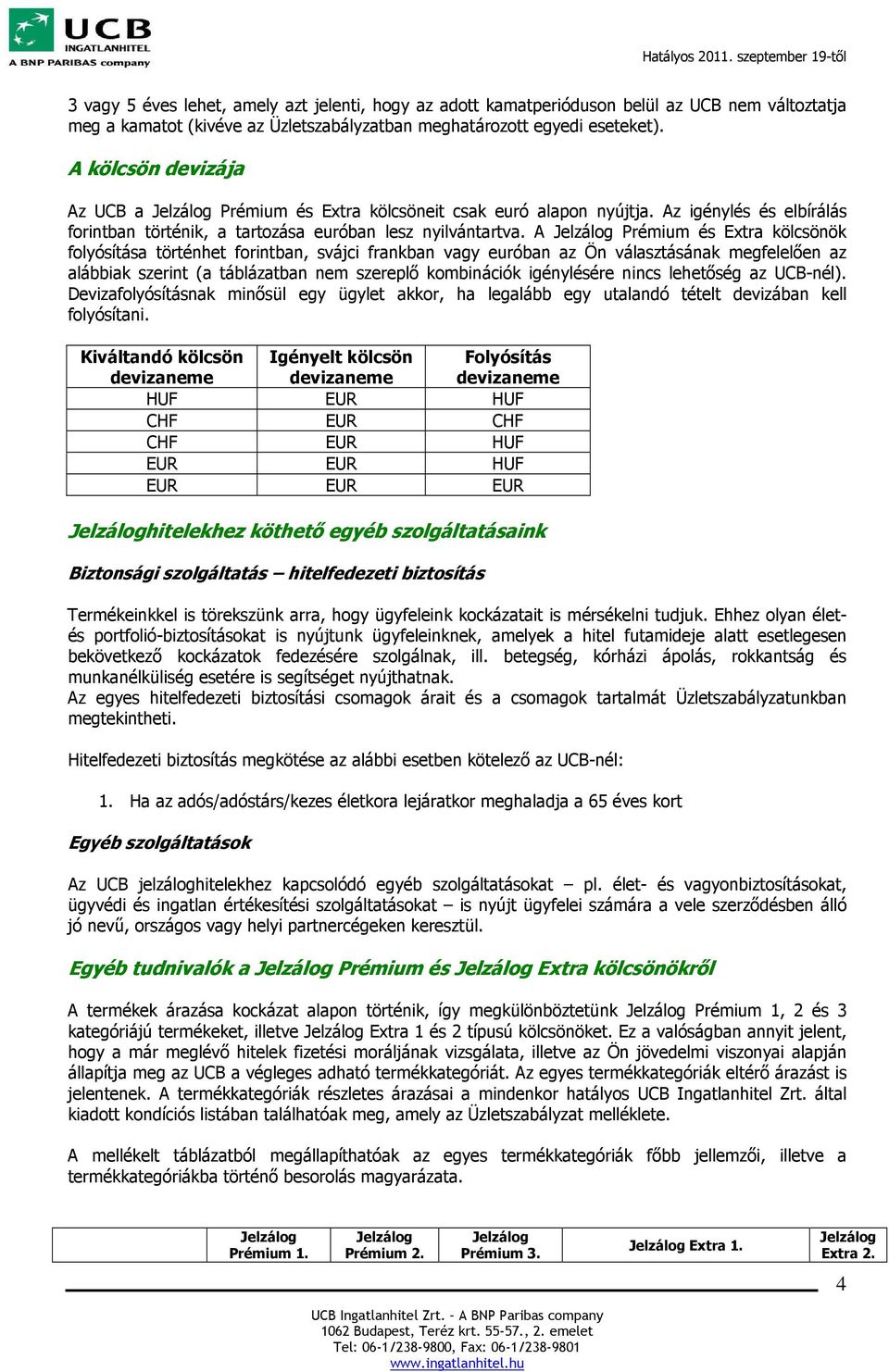 A Jelzálog Prémium és Extra kölcsönök folyósítása történhet forintban, svájci frankban vagy euróban az Ön választásának megfelelően az alábbiak szerint (a táblázatban nem szereplő kombinációk