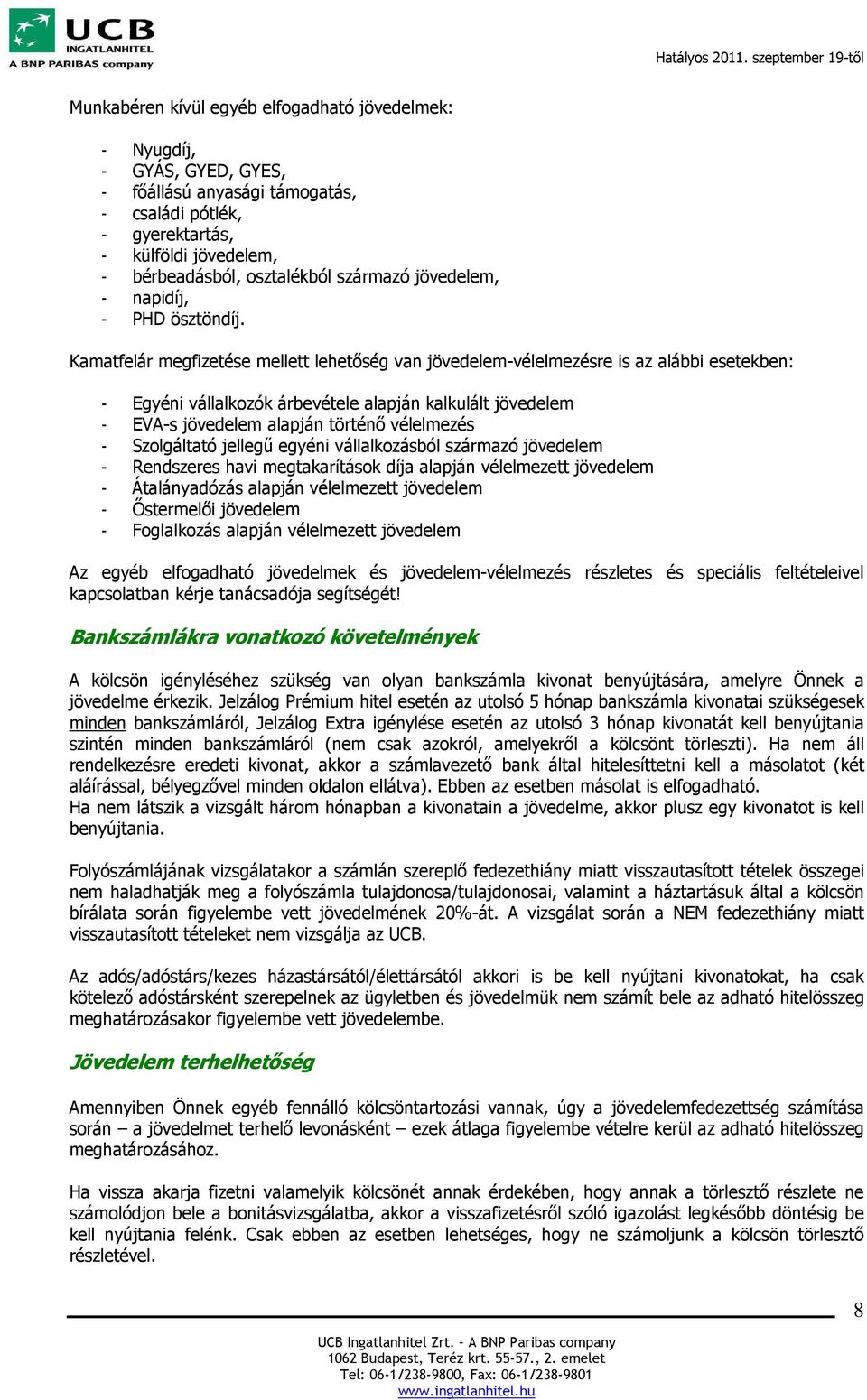 Kamatfelár megfizetése mellett lehetőség van jövedelem-vélelmezésre is az alábbi esetekben: - Egyéni vállalkozók árbevétele alapján kalkulált jövedelem - EVA-s jövedelem alapján történő vélelmezés -