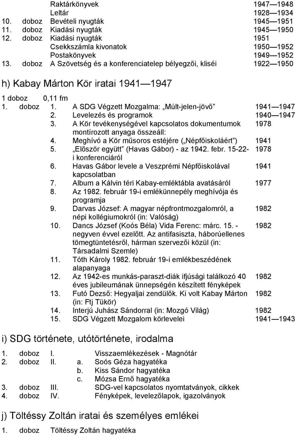 doboz A Szövetség és a konferenciatelep bélyegzői, kliséi 1922 1950 h) Kabay Márton Kör iratai 1941 1947 1 doboz 0,11 fm 1. doboz 1. A SDG Végzett Mozgalma: Múlt-jelen-jövő 1941 1947 2.