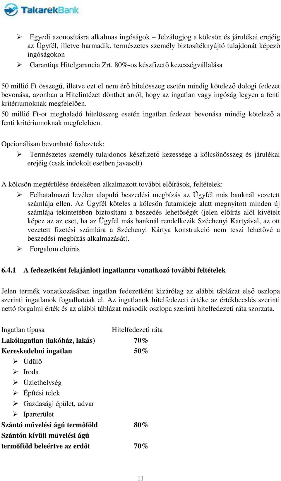 80%-os készfizető kezességvállalása 50 millió Ft összegű, illetve ezt el nem érő hitelösszeg esetén mindig kötelező dologi fedezet bevonása, azonban a Hitelintézet dönthet arról, hogy az ingatlan