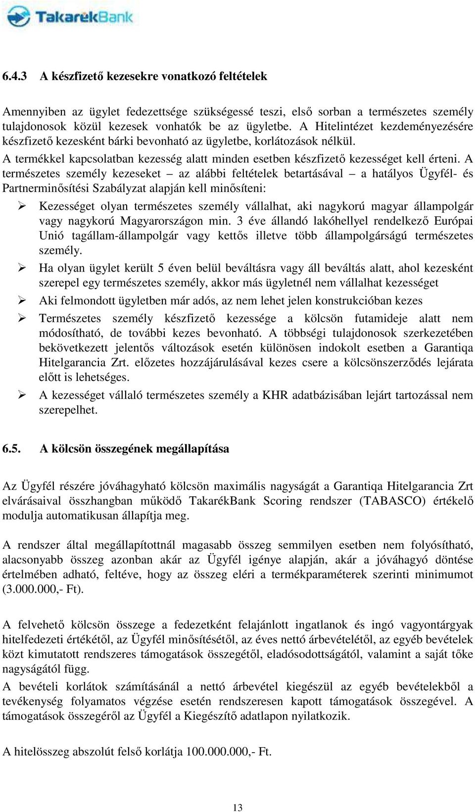 A természetes személy kezeseket az alábbi feltételek betartásával a hatályos Ügyfél- és Partnerminősítési Szabályzat alapján kell minősíteni: Kezességet olyan természetes személy vállalhat, aki