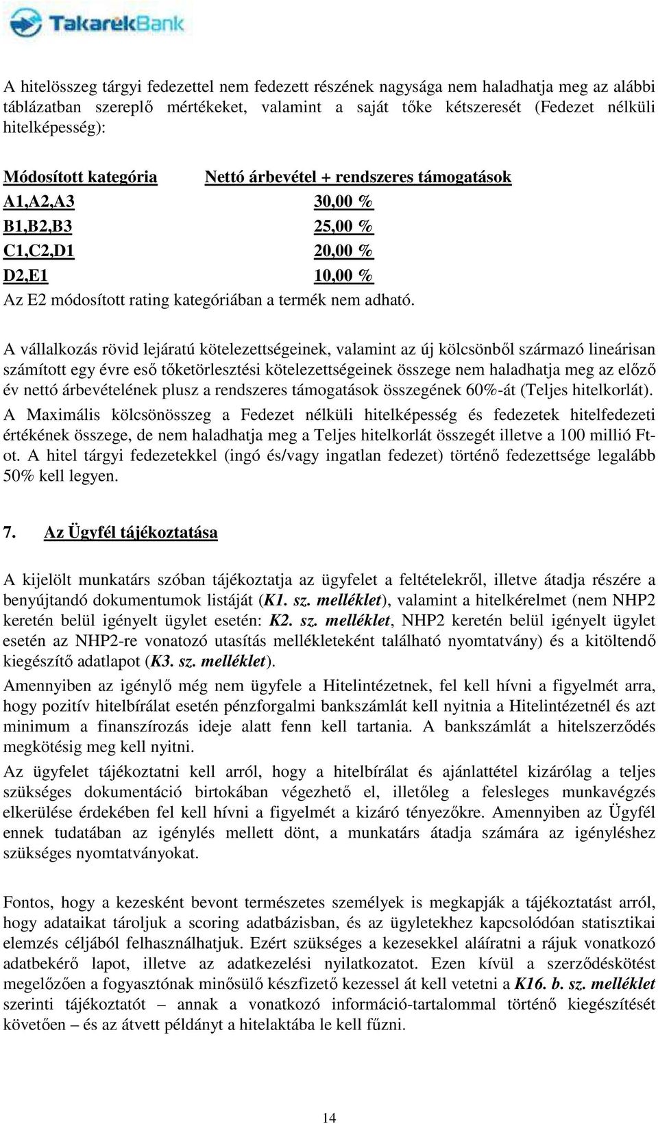 A vállalkozás rövid lejáratú kötelezettségeinek, valamint az új kölcsönből származó lineárisan számított egy évre eső tőketörlesztési kötelezettségeinek összege nem haladhatja meg az előző év nettó