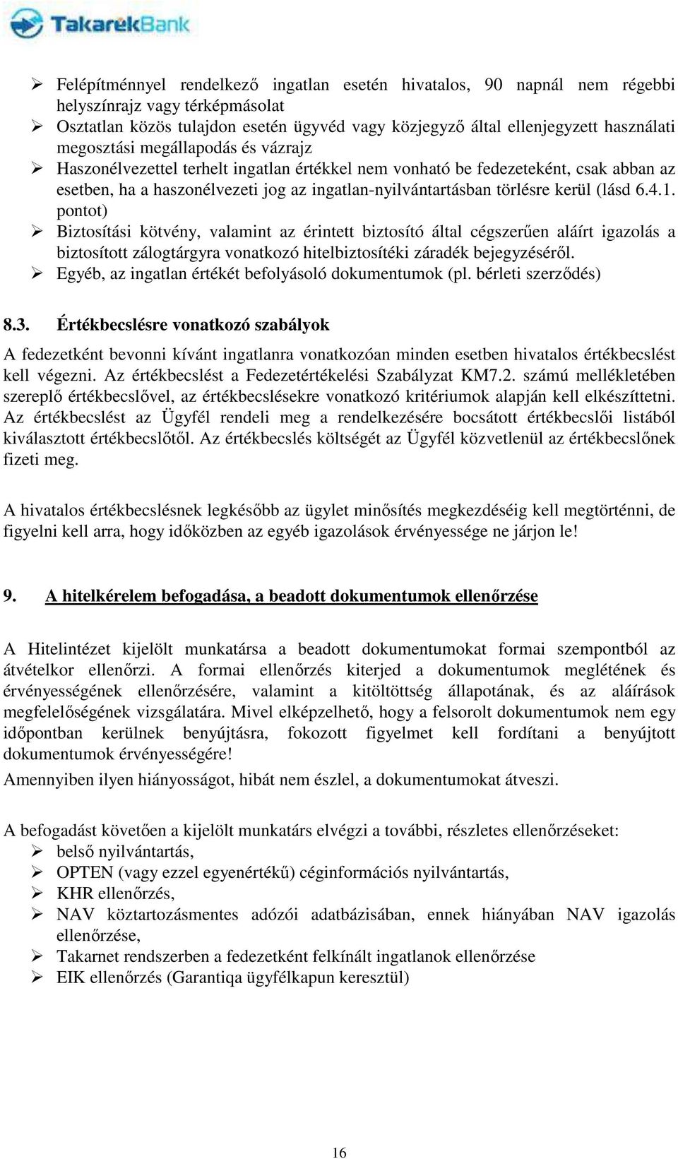 (lásd 6.4.1. pontot) Biztosítási kötvény, valamint az érintett biztosító által cégszerűen aláírt igazolás a biztosított zálogtárgyra vonatkozó hitelbiztosítéki záradék bejegyzéséről.