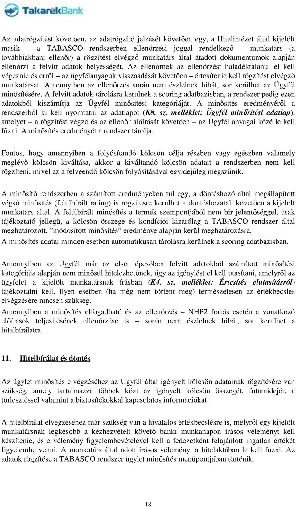 Az ellenőrnek az ellenőrzést haladéktalanul el kell végeznie és erről az ügyfélanyagok visszaadását követően értesítenie kell rögzítést elvégző munkatársat.