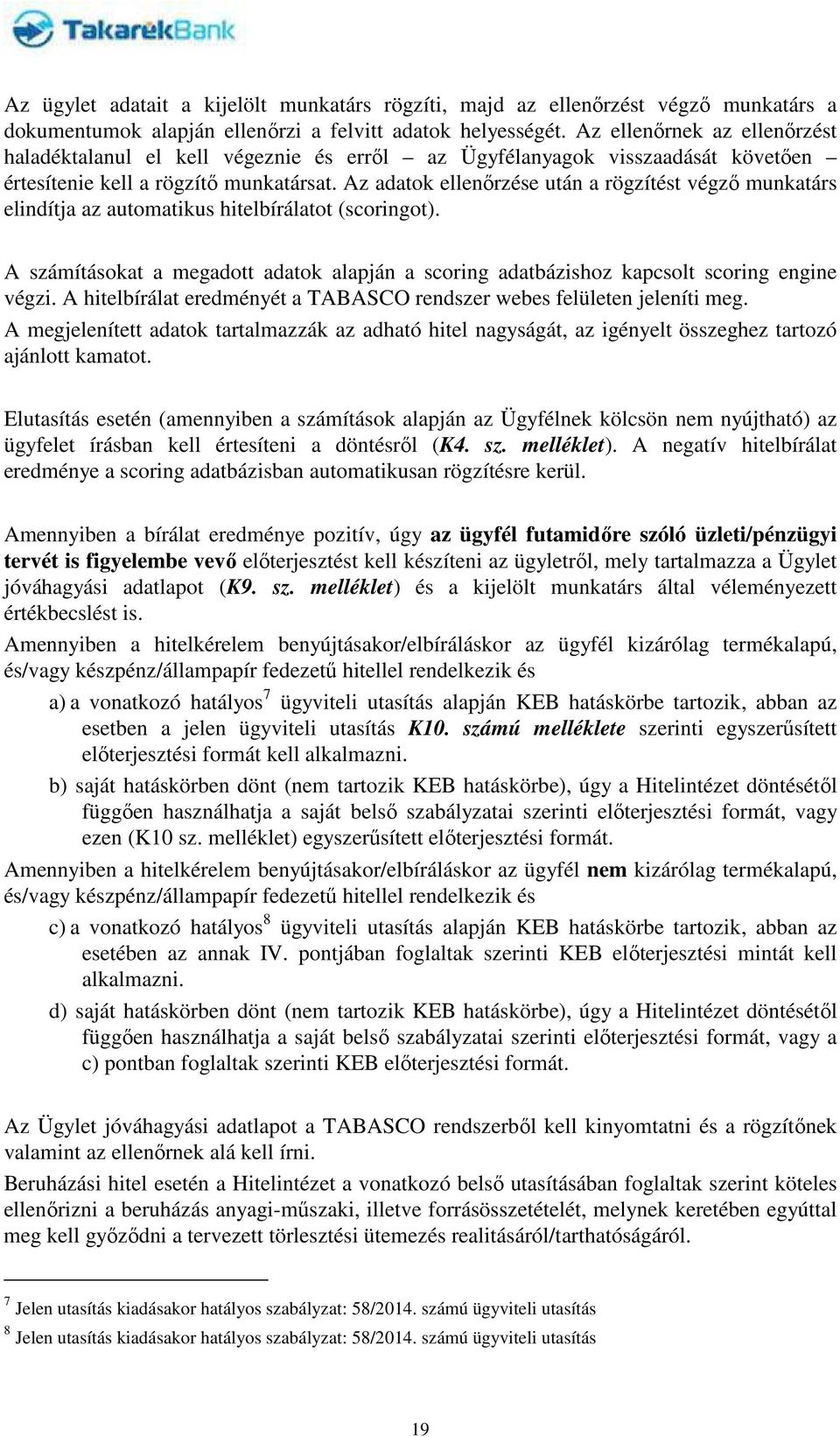 Az adatok ellenőrzése után a rögzítést végző munkatárs elindítja az automatikus hitelbírálatot (scoringot).