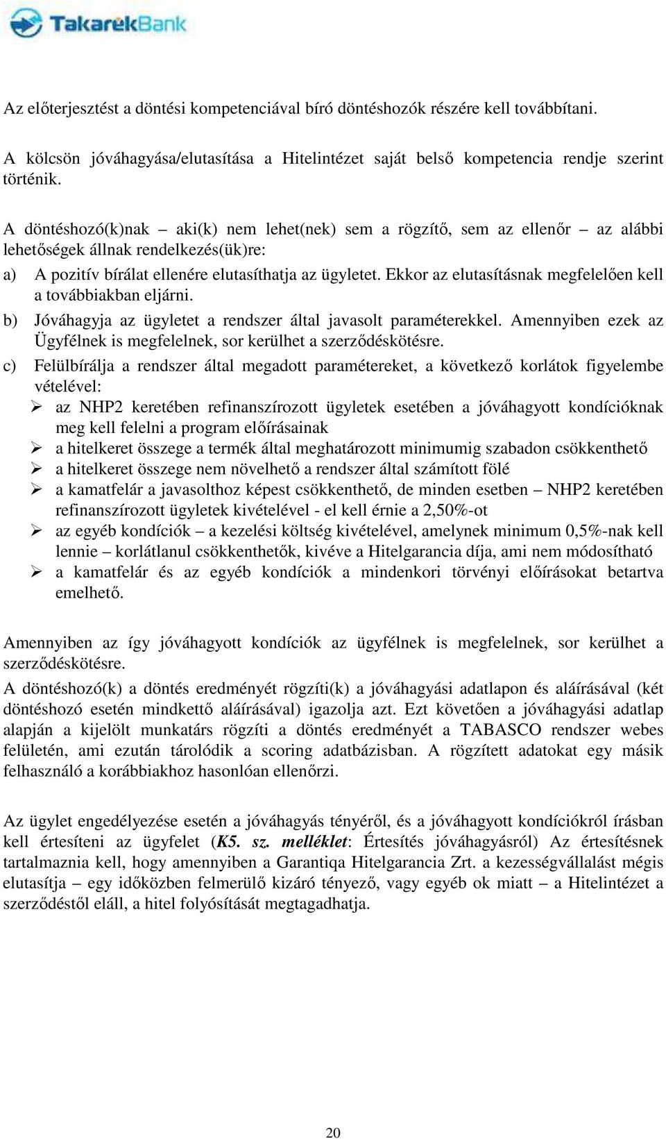 Ekkor az elutasításnak megfelelően kell a továbbiakban eljárni. b) Jóváhagyja az ügyletet a rendszer által javasolt paraméterekkel.