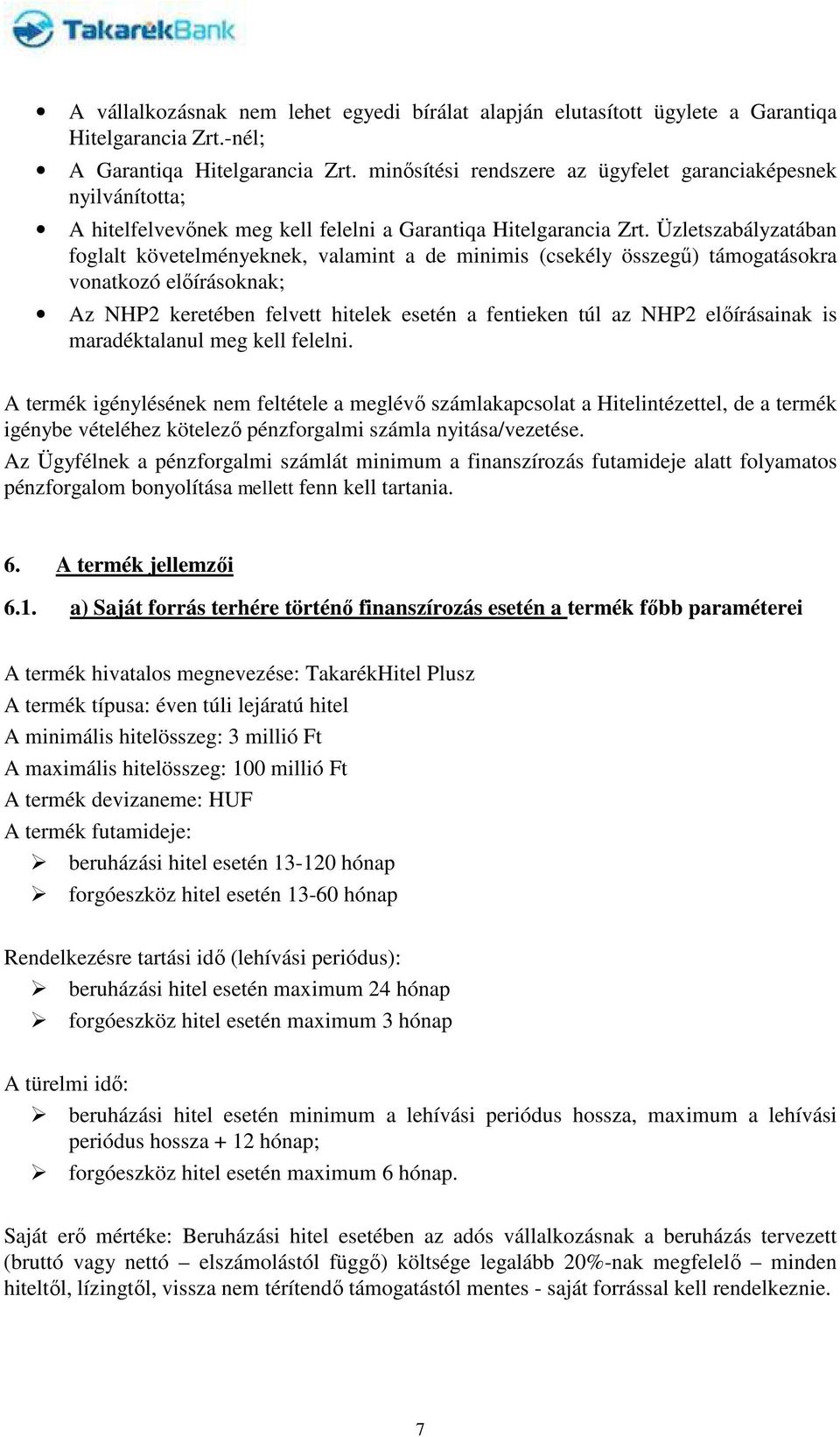 Üzletszabályzatában foglalt követelményeknek, valamint a de minimis (csekély összegű) támogatásokra vonatkozó előírásoknak; Az NHP2 keretében felvett hitelek esetén a fentieken túl az NHP2