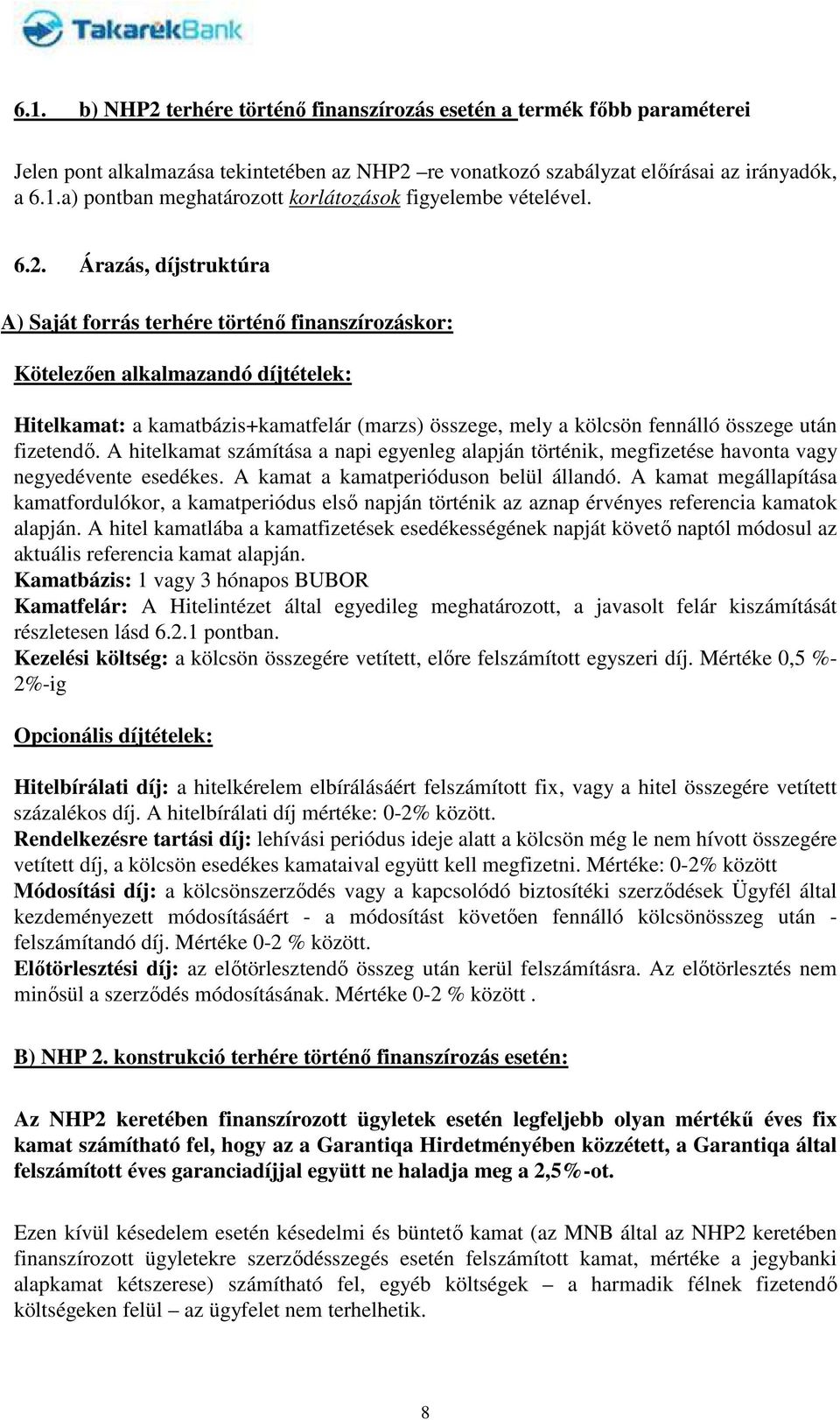 után fizetendő. A hitelkamat számítása a napi egyenleg alapján történik, megfizetése havonta vagy negyedévente esedékes. A kamat a kamatperióduson belül állandó.